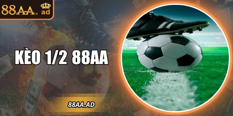 Kèo 1/2 88AA – Chi tiết cách đọc kèo và những lưu ý khi chơi