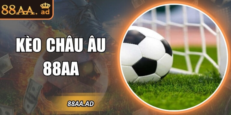 Kèo châu Âu 88AA – Hướng dẫn chi tiết và mẹo chơi hiệu quả