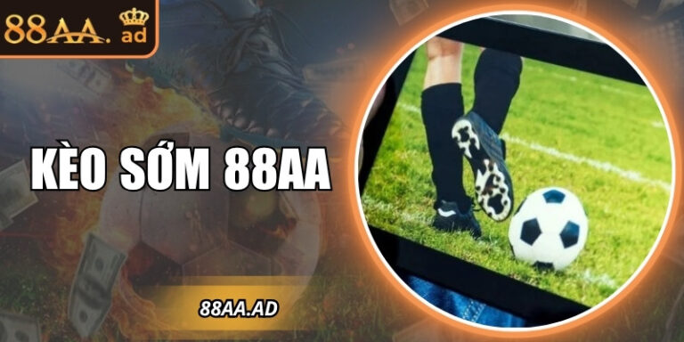 Kèo sớm 88AA – Cơ hội vàng cho người chơi nhạy bén