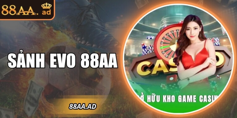 Sảnh EVO 88AA – Trải nghiệm live casino đẳng cấp quốc tế